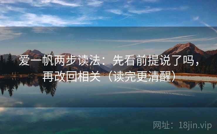 爱一帆两步读法：先看前提说了吗，再改回相关（读完更清醒）