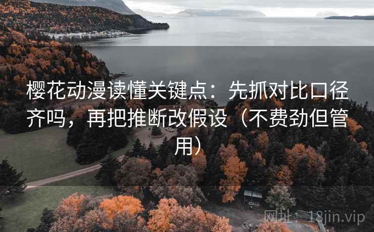 樱花动漫读懂关键点:先抓对比口径齐吗,再把推断改假设(不费劲但管用) 樱花动漫读懂关键点:先抓对比口径齐吗,再把推断改假设(不费劲但管用)