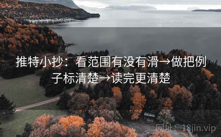 推特小抄:看范围有没有滑→做把例子标清楚→读完更清楚 推特小抄:看范围有没有滑→做把例子标清楚→读完更清楚