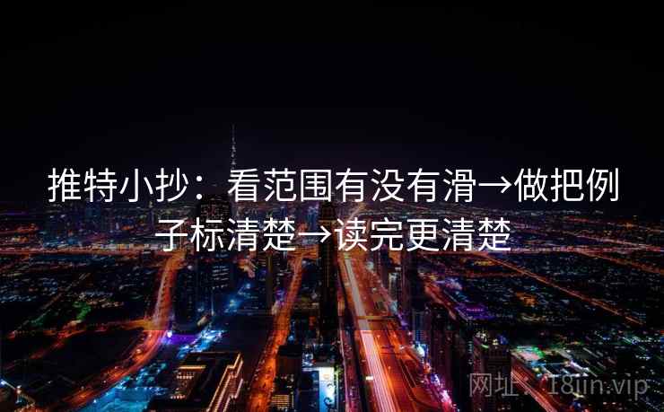 推特小抄:看范围有没有滑→做把例子标清楚→读完更清楚 推特小抄:看范围有没有滑→做把例子标清楚→读完更清楚