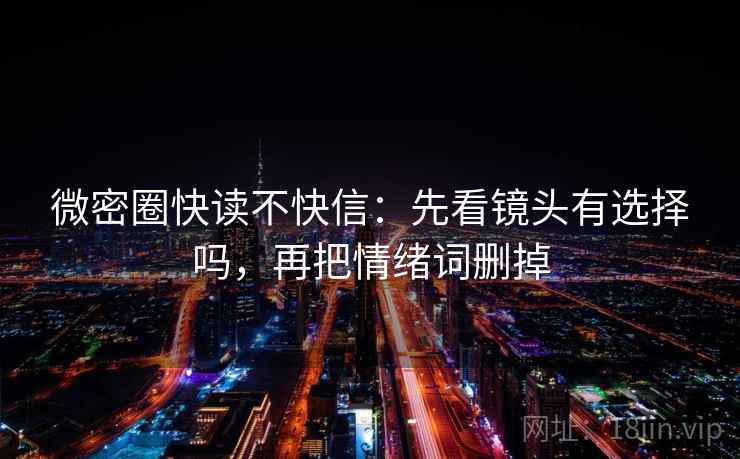 微密圈快读不快信:先看镜头有选择吗,再把情绪词删掉 微密圈快读不快信:先看镜头有选择吗,再把情绪词删掉