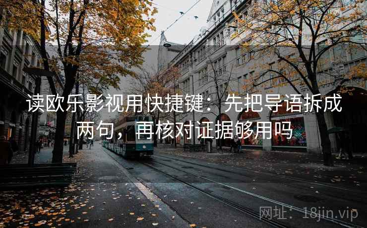 读欧乐影视用快捷键：先把导语拆成两句，再核对证据够用吗